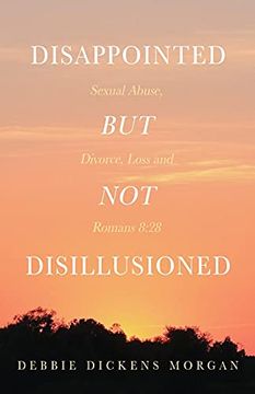 portada Disappointed but not Disillusioned: Sexual Abuse, Divorce, Loss and Romans 8: 28 (en Inglés)