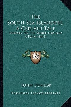 portada the south sea islanders, a certain tale: moraig, or the seeker for god, a poem (1841) (en Inglés)