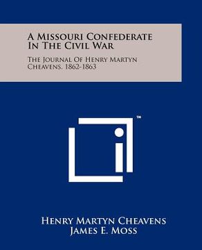 portada a missouri confederate in the civil war: the journal of henry martyn cheavens, 1862-1863 (in English)