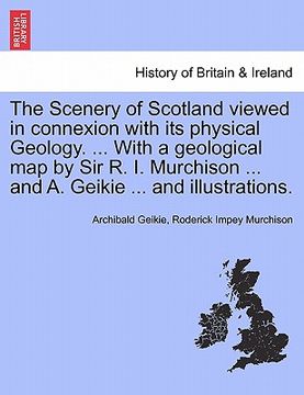 portada the scenery of scotland viewed in connexion with its physical geology. ... with a geological map by sir r. i. murchison ... and a. geikie ... and illu (en Inglés)