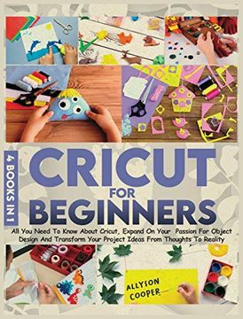 portada Cricut for Beginners 4 Books in 1: All you Need to Know About Cricut, Expand on Your Passion for Object Design and Transform Your Project Ideas From Thoughts to Reality (en Inglés)