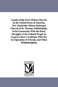 portada annals of the first african church, in the united states of america, now styled the african episcopal church of st. thomas, philadelphia, in its conne (in English)