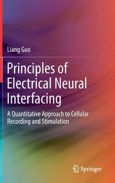 portada Principles of Electrical Neural Interfacing: A Quantitative Approach to Cellular Recording and Stimulation (en Inglés)