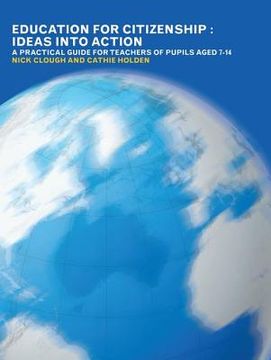 portada Education for Citizenship: Ideas Into Action: A Practical Guide for Teachers of Pupils Aged 7-14 (en Inglés)