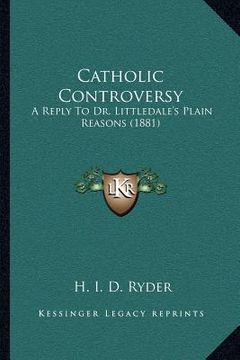 portada catholic controversy: a reply to dr. littledale's plain reasons (1881) (en Inglés)