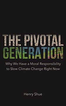 portada The Pivotal Generation: Why we Have a Moral Responsibility to Slow Climate Change Right now (en Inglés)