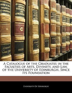 portada a catalogue of the graduates in the faculties of arts, divinity, and law, of the university of edinburgh, since its foundation