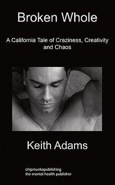 portada broken whole: a california tale of craziness, creativity and chaos (en Inglés)
