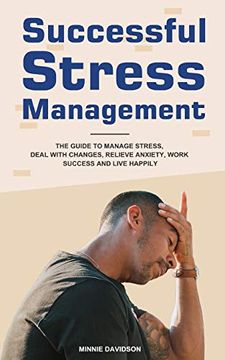 portada Successful Stress Management: The Guide to Manage Stress, Deal with Changes, Relieve Anxiety, Work Success and Live Happily (en Inglés)