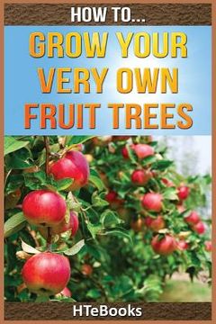 portada How To Grow Your Very Own Fruit Trees: Quick Start Guide