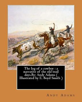 portada The log of a cowboy: a narrative of the old trail days.By: Andy Adams ( Illustrated by E. Boyd Smith ) (en Inglés)