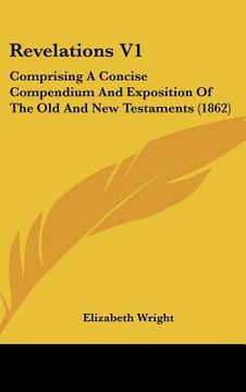 portada revelations v1: comprising a concise compendium and exposition of the old and new testaments (1862) (en Inglés)