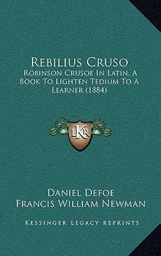 portada rebilius cruso: robinson crusoe in latin, a book to lighten tedium to a learner (1884) (en Latin)
