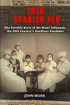 portada 1918 Spanish Flu: The Terrible Story of The Great Influenza, the 20th Century's Deadliest Pandemic (en Inglés)