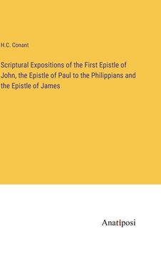 portada Scriptural Expositions of the First Epistle of John, the Epistle of Paul to the Philippians and the Epistle of James (en Inglés)