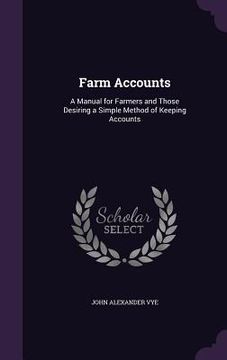 portada Farm Accounts: A Manual for Farmers and Those Desiring a Simple Method of Keeping Accounts (en Inglés)