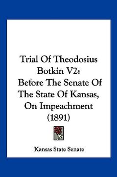 portada trial of theodosius botkin v2: before the senate of the state of kansas, on impeachment (1891) (en Inglés)