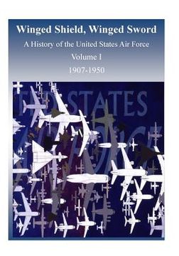 portada Winged Shield, Winged Sword: A History of the United States Air Force, Volume I, 1907-1950 (en Inglés)