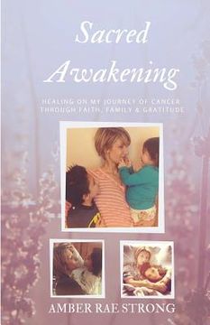 portada Sacred Awakening: Healing on my journey of cancer through faith, family and gratitude (en Inglés)