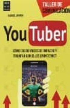 portada Youtuber: Cómo Crear Vídeos de Impacto Y Triunfar Con Ellos En Internet
