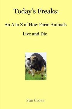portada Today's Freaks: An A to Z of How Farm Animals Live and Die (en Inglés)