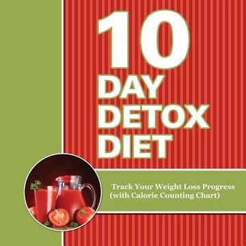 portada 10 Day Detox Diet: Track Your Weight Loss Progress (with Calorie Counting Chart) (en Inglés)