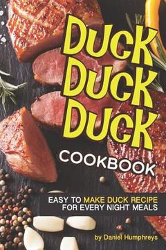 portada Duck, Duck, Duck Cookbook: Easy to Make Duck Recipes for Every Night Meals (en Inglés)