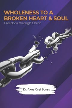 portada Wholeness to a Broken Heart & Soul: Freedom Through Christ (en Inglés)