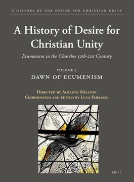 portada A History of the Desire for Christian Unity, Volume 1: Dawn of Ecumenism (en Inglés)