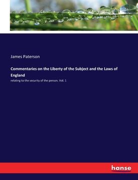 portada Commentaries on the Liberty of the Subject and the Laws of England: relating to the security of the person. Vol. 1 (in English)