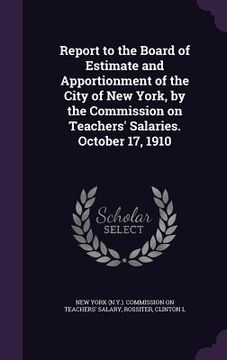 portada Report to the Board of Estimate and Apportionment of the City of New York, by the Commission on Teachers' Salaries. October 17, 1910 (in English)