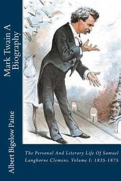 portada Mark Twain A Biography: The Personal And Literary Life Of Samuel Langhorne Clemens. Volume I: 1835-1875 (en Inglés)