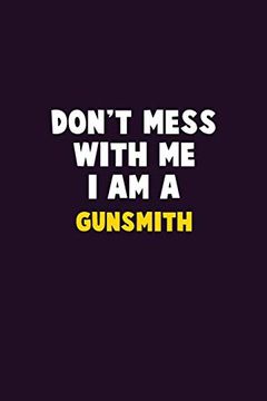 portada Don't Mess With me, i am a Gunsmith: 6x9 Career Pride 120 Pages Writing Nots (en Inglés)