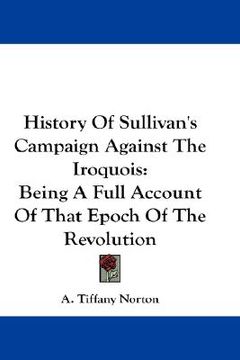 portada history of sullivan's campaign against the iroquois: being a full account of that epoch of the revolution (en Inglés)