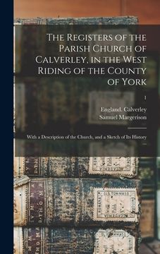 portada The Registers of the Parish Church of Calverley, in the West Riding of the County of York: With a Description of the Church, and a Sketch of Its Histo
