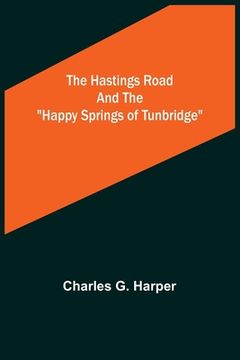 portada The Hastings Road and the Happy Springs of Tunbridge (en Inglés)