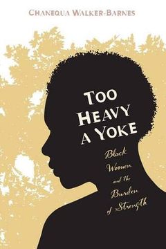 portada Too Heavy a Yoke: Black Women and the Burden of Strength (en Inglés)