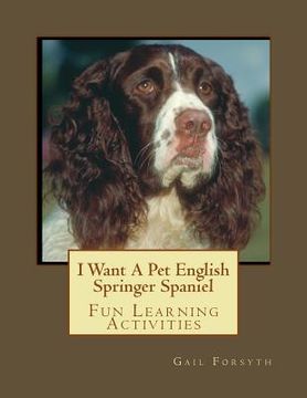 portada I Want A Pet English Springer Spaniel: Fun Learning Activities (en Inglés)