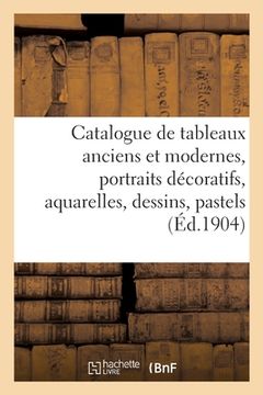 portada Catalogue de Tableaux Anciens Et Modernes, Portraits Décoratifs, Aquarelles, Dessins, Pastels (en Francés)