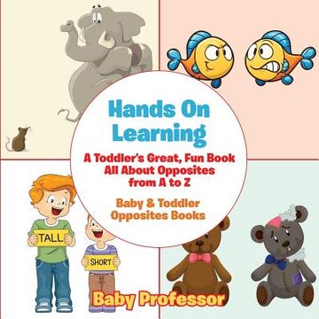 portada Hands On Learning: A Toddler's Great, Fun Book All About Opposites from A to Z - Baby & Toddler Opposites Books (in English)