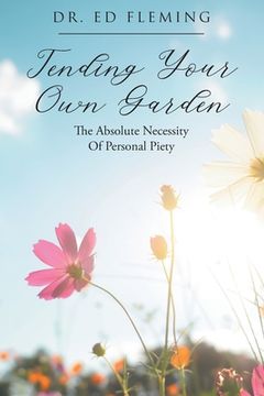 portada Tending Your own Garden: The Absolute Necessity of Personal Piety (en Inglés)