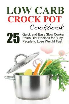 portada Low Carb: Low Carb Cookbook and Low Carb Recipes. 25 Quick and Easy Slow Cooker Paleo Style Recipes for Busy People to Lose Weig (en Inglés)