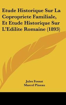 portada Etude Historique Sur La Copropriete Familiale, Et Etude Historique Sur L'Edilite Romaine (1893) (en Francés)