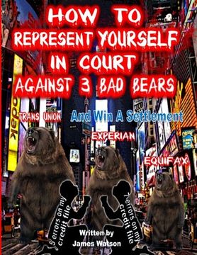 portada How to Represent Yourself in Court Against 3 bad Bears and win a Settlement: Win a Settlement Against Trans Union, Experian, Equifax (en Inglés)