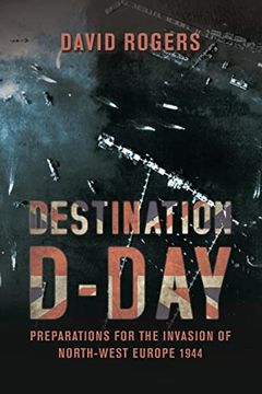 portada Destination D-Day: Preparations for the Invasion of North-West Europe 1944 (en Inglés)