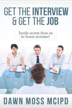 portada Get the Interview & Get the Job!: Inside secret from an In-House Recruiter! (en Inglés)