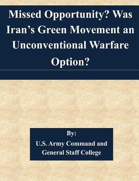 portada Missed Opportunity? Was Iran's Green Movement an Unconventional Warfare Option? (en Inglés)