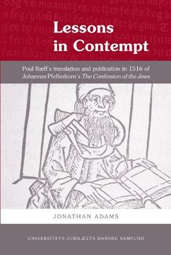 portada Lessons in Contempt: Poul Raeff's Translation and Publication in 1516 of Johannes Pfefferkorn's the Confession of the Jews (581) (Universitets-Jubilaeets Danske Samfund) (en Inglés)