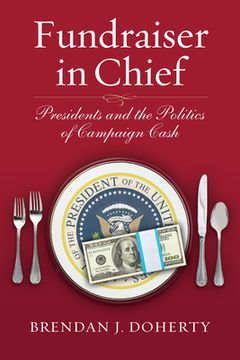 portada Fundraiser in Chief: Presidents and the Politics of Campaign Cash (en Inglés)