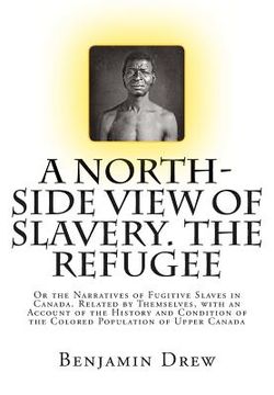 portada A North-Side View of Slavery. The Refugee: Or the Narratives of Fugitive Slaves in Canada. Related by Themselves, with an Account of the History and C